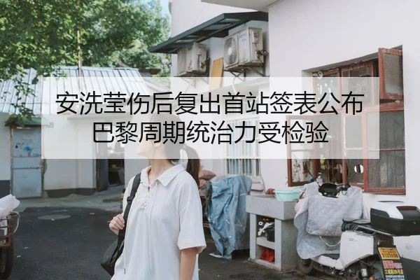 安洗莹伤后复出首站签表公布 巴黎周期统治力受检验